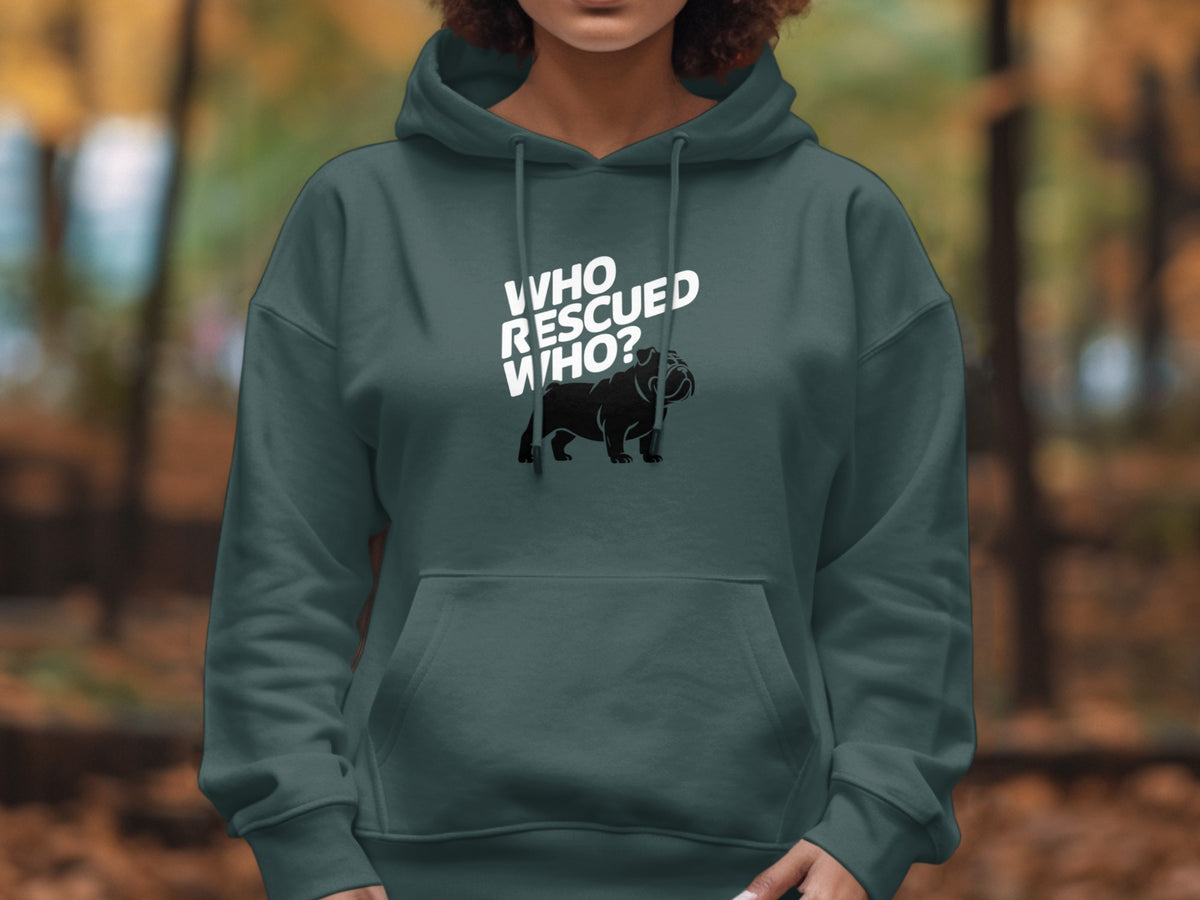 Dark green hoodie with white text "WHO RESCUED WHO?" and bulldog graphic.