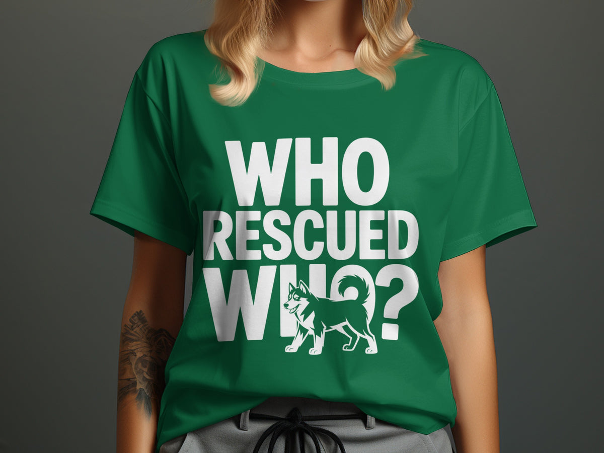 Green t-shirt with "WHO RESCUED WHO?" and a husky dog graphic.