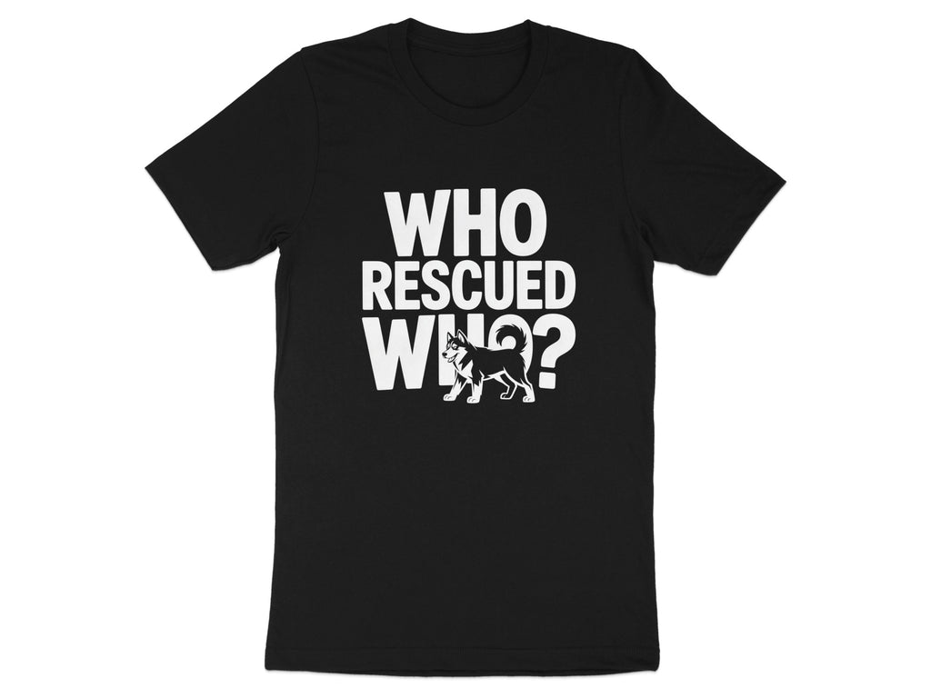 Black t-shirt with white text "WHO RESCUED WHO?" and a husky illustration.
